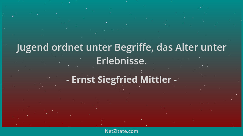 Ernst Siegfried Mittler - Jugend ordnet unter Begriffe, das Alter unter Erlebnisse....