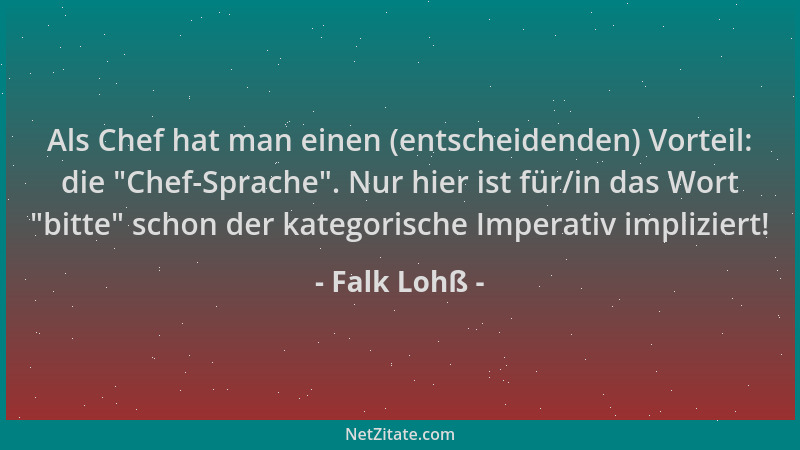 Falk Lohß - Als Chef hat man einen (entscheidenden) Vorteil: die "Chef-Sprache ". Nur hier ist für/in das Wort "bitte " schon...