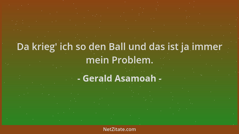 Gerald Asamoah - Da krieg ' ich so den Ball und das ist ja immer mein Problem....