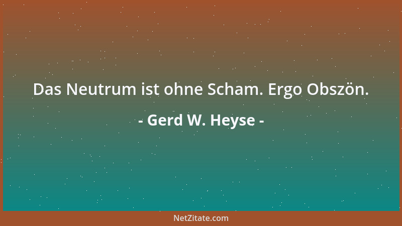 Gerd W. Heyse - Das Neutrum ist ohne Scham. Ergo Obszön....