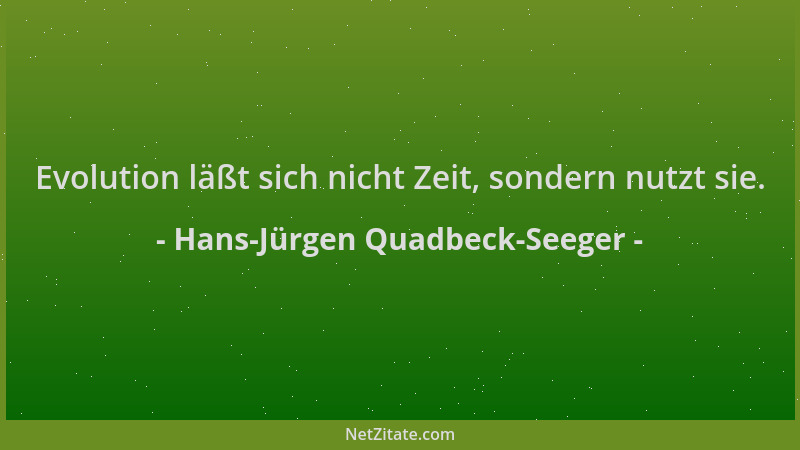 Hans-Jürgen Quadbeck-Seeger - Evolution läßt sich nicht Zeit, sondern nutzt sie....