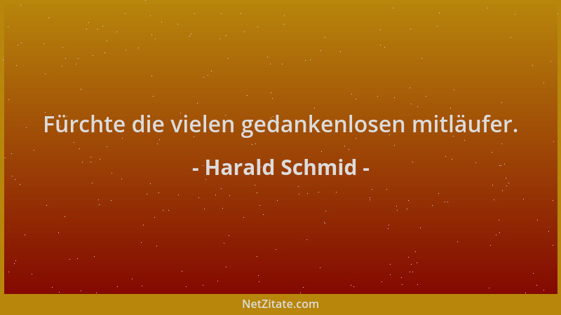Harald Schmid - Fürchte die vielen gedankenlosen mitläufer....