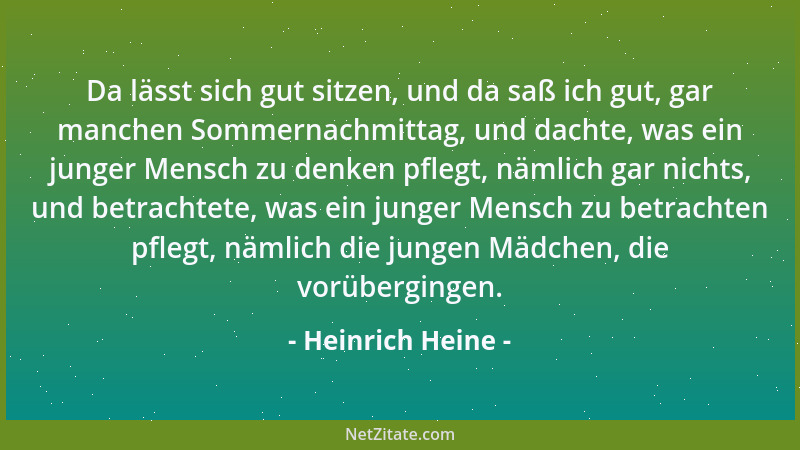 Heinrich Heine - Da lässt sich gut sitzen, und da saß ich gut, gar manchen Sommernachmittag, und dachte, was ein junger Men...