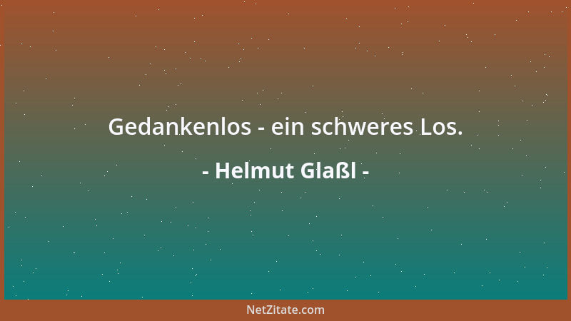 Helmut Glaßl - Gedankenlos - ein schweres Los....