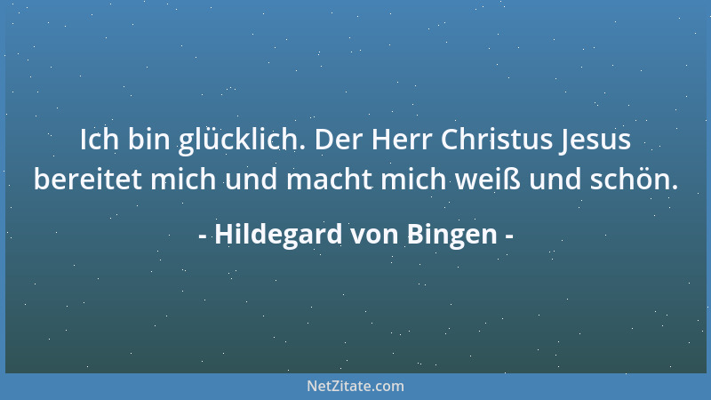 Hildegard von Bingen - Ich bin glücklich. Der Herr Christus Jesus bereitet mich und macht mich weiß und schön....