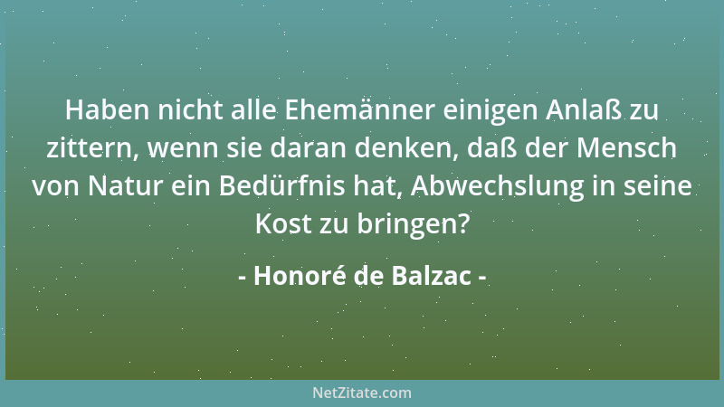 Honoré de Balzac - Haben nicht alle Ehemänner einigen Anlaß zu zittern, wenn sie daran denken, daß der Mensch von Natur ein...