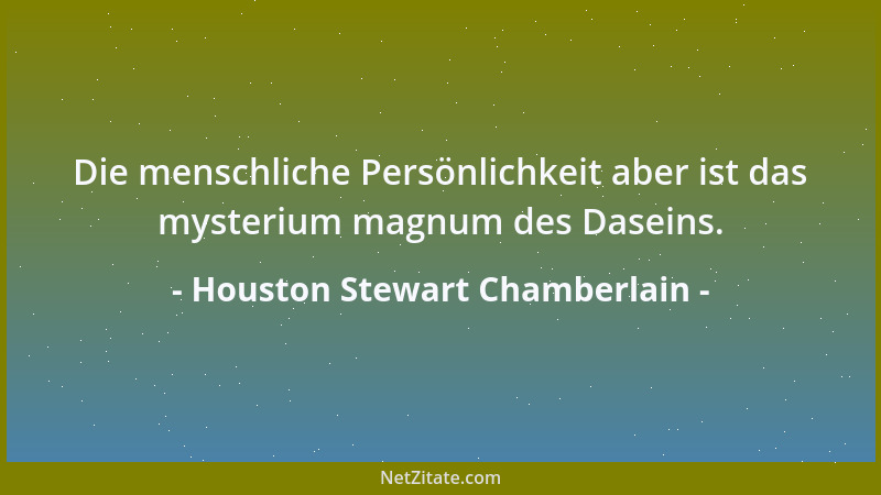 Houston Stewart Chamberlain - Die menschliche Persönlichkeit aber ist das mysterium magnum des Daseins....