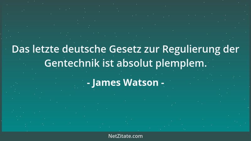 James Watson - Das letzte deutsche Gesetz zur Regulierung der Gentechnik ist absolut plemplem....