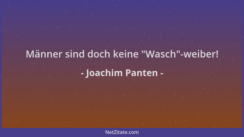 Joachim Panten - Männer sind doch keine  "Wasch "-weiber!...