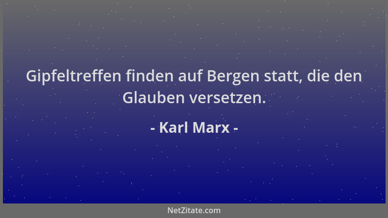 Karl Marx - Gipfeltreffen finden auf Bergen statt, die den Glauben versetzen....