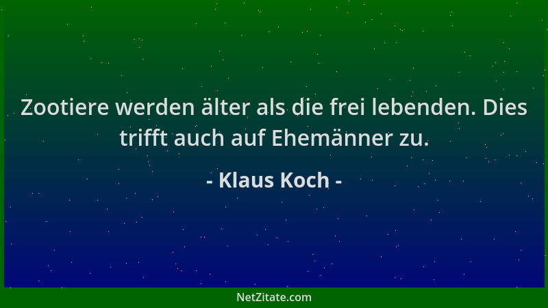 Klaus Koch - Zootiere werden älter als die frei lebenden. Dies trifft auch auf Ehemänner zu....