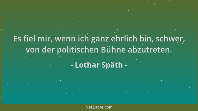 Lothar Späth - Es fiel mir, wenn ich ganz ehrlich bin, schwer, von der politischen Bühne abzutreten....