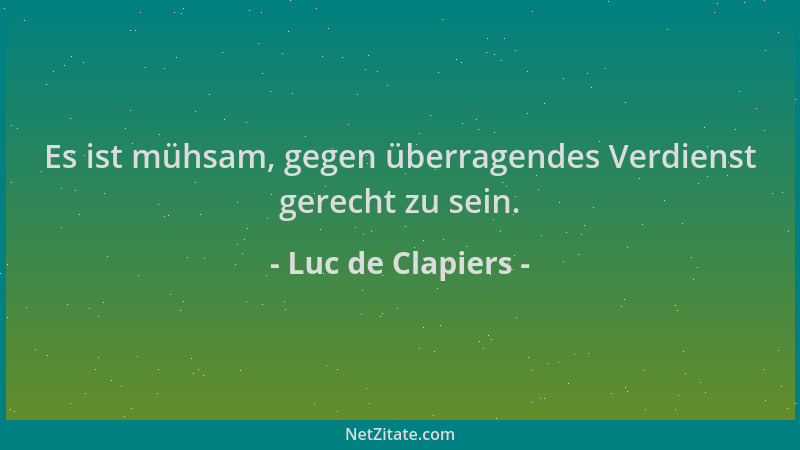 Luc de Clapiers - Es ist mühsam, gegen überragendes Verdienst gerecht zu sein....