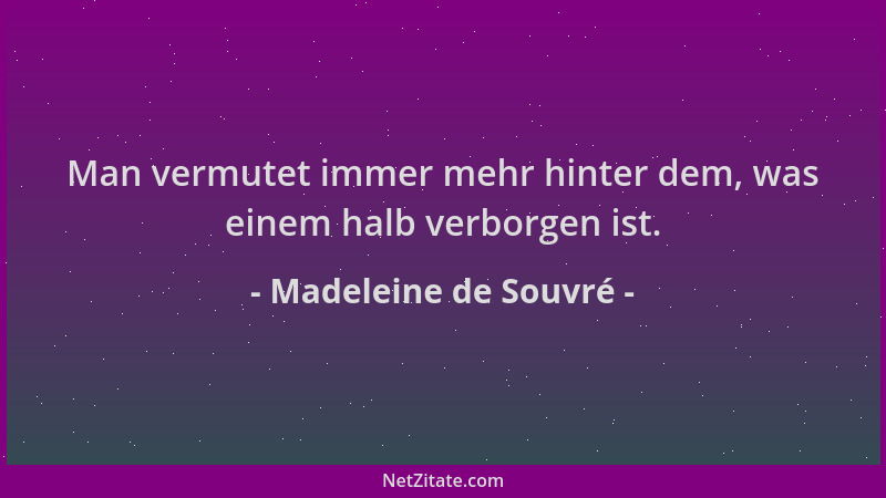 Madeleine de Souvré - Man vermutet immer mehr hinter dem, was einem halb verborgen ist....