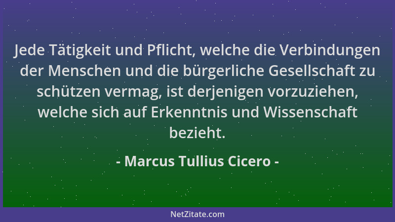Marcus Tullius Cicero - Jede Tätigkeit und Pflicht, welche die Verbindungen der Menschen und die bürgerliche Gesellschaft z...