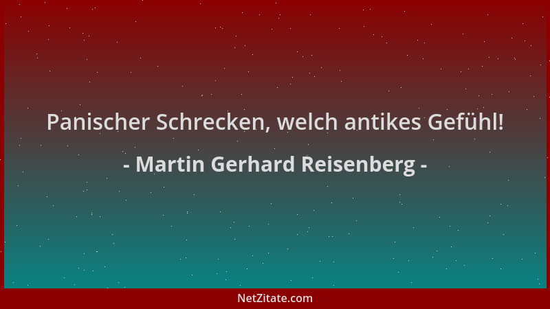 Martin Gerhard Reisenberg - Panischer Schrecken, welch antikes Gefühl!...