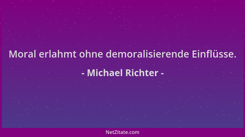 Michael Richter - Moral erlahmt ohne demoralisierende Einflüsse....