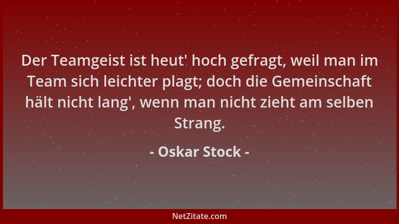 Oskar Stock - Der Teamgeist ist heut ' hoch gefragt, weil man im Team sich leichter plagt; doch die Gemeinschaft hält nicht...