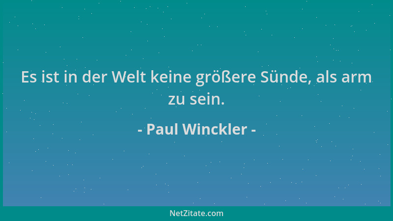 Paul Winckler - Es ist in der Welt keine größere Sünde, als arm zu sein....