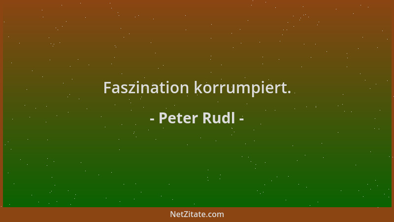 Peter Rudl - Faszination korrumpiert....