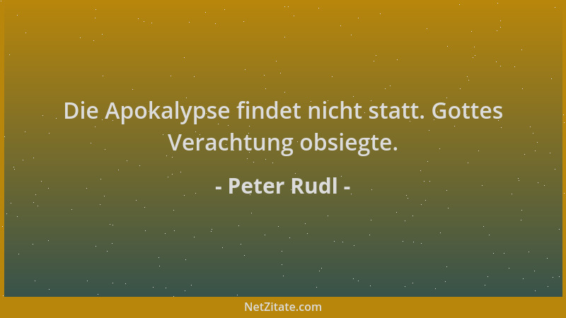 Peter Rudl - Die Apokalypse findet nicht statt. Gottes Verachtung obsiegte....
