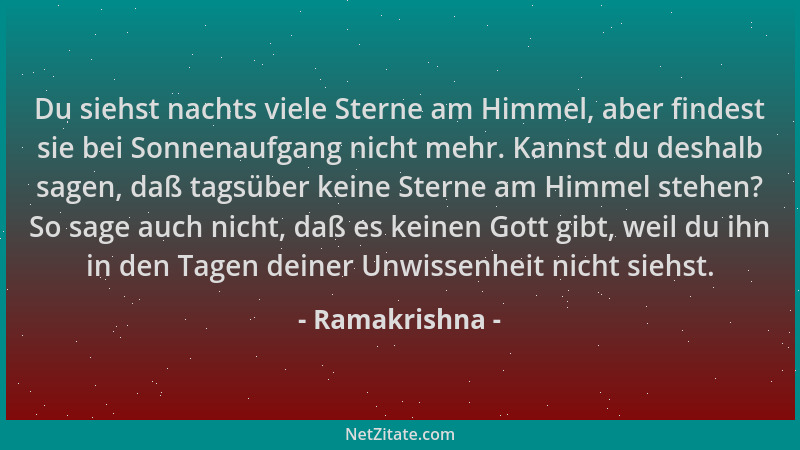 Ramakrishna - Du siehst nachts viele Sterne am Himmel, aber findest sie bei Sonnenaufgang nicht mehr. Kannst du deshalb sag...