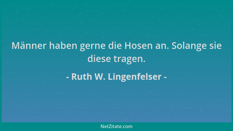 Ruth W. Lingenfelser - Männer haben gerne die Hosen an. Solange sie diese tragen....