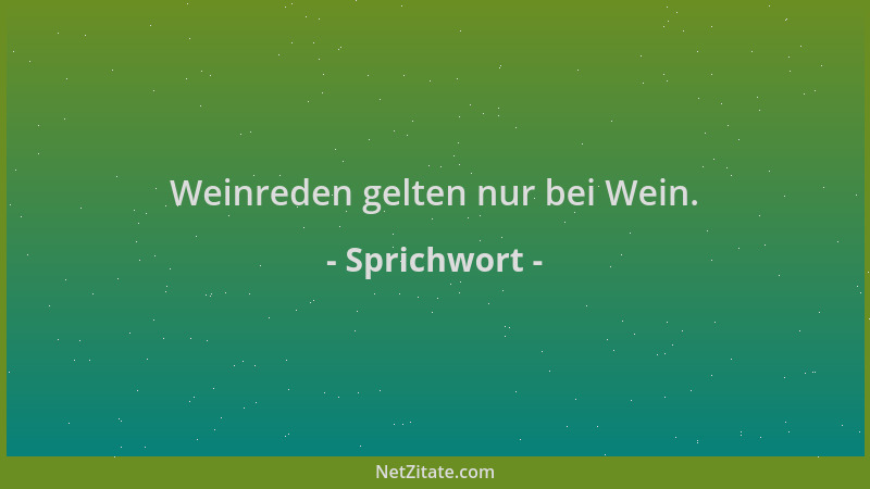 Sprichwort - Weinreden gelten nur bei Wein....