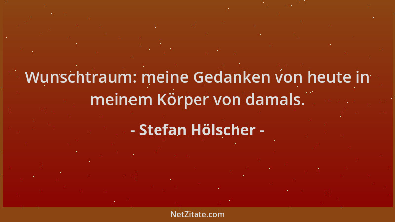 Stefan Hölscher - Wunschtraum: meine Gedanken von heute in meinem Körper von damals....