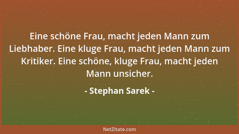Stephan Sarek - Eine schöne Frau, macht jeden Mann zum Liebhaber. Eine kluge Frau, macht jeden Mann zum Kritiker. Eine schö...