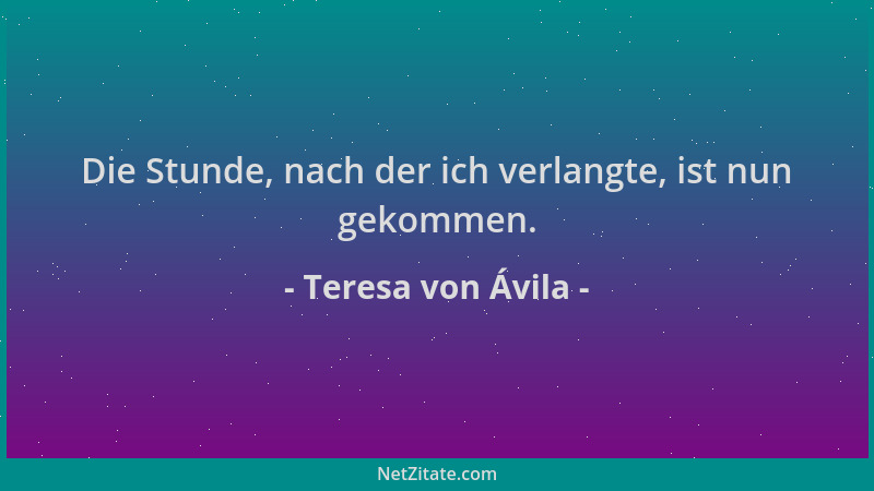 Teresa von Ávila - Die Stunde, nach der ich verlangte, ist nun gekommen....