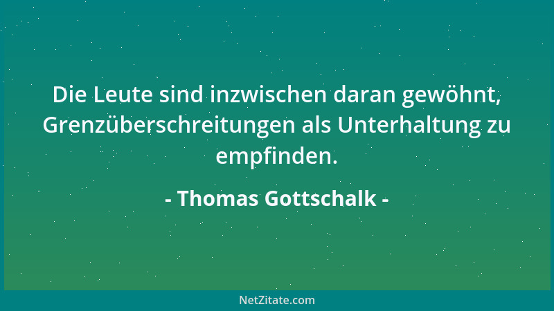 Thomas Gottschalk - Ich stimme zu, wenn Leute sagen, den Chinesen geht es viel besser als uns Deutschen. Denn sie haben all...