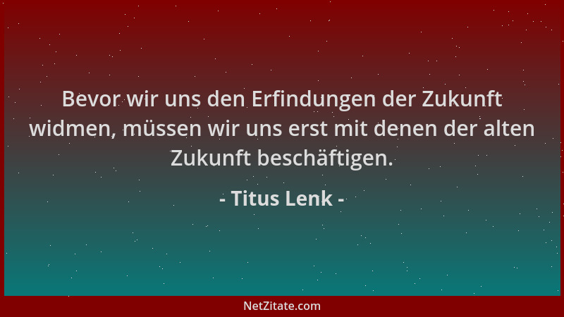 Titus Lenk - Bevor wir uns den Erfindungen der Zukunft widmen, müssen wir uns erst mit denen der alten Zukunft beschäftigen...