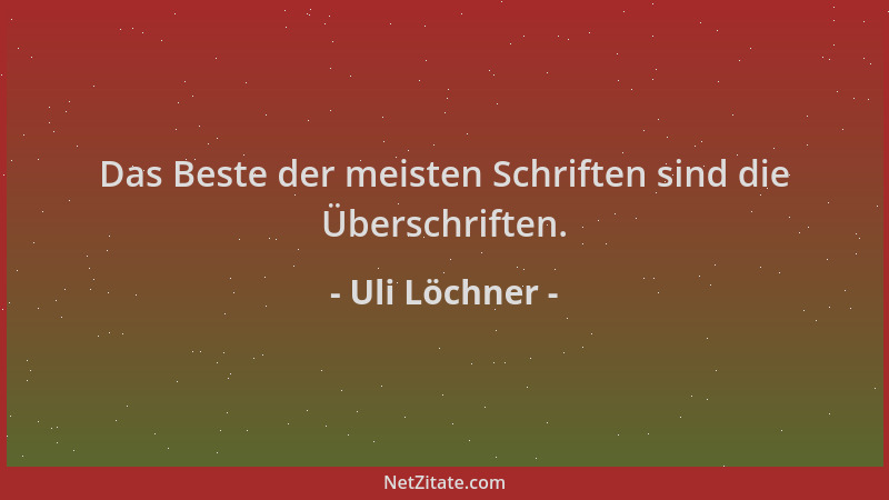 Uli Löchner - Das Beste der meisten Schriften sind die Überschriften....