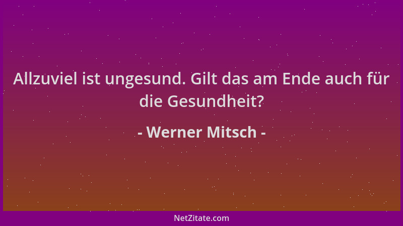 Werner Mitsch - Allzuviel ist ungesund. Gilt das am Ende auch für die Gesundheit?...