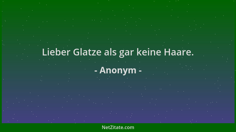 Anonym - Lieber Glatze als gar keine Haare....