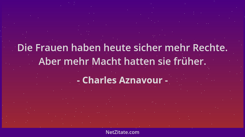Charles Aznavour - Die Frauen haben heute sicher mehr Rechte. Aber mehr Macht hatten sie früher....