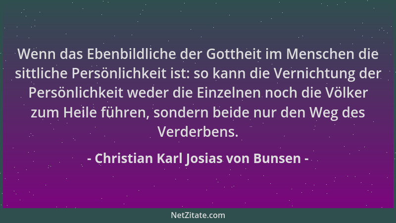 Christian Karl Josias von Bunsen - Wenn das Ebenbildliche der Gottheit im Menschen die sittliche Persönlichkeit ist: so kan...