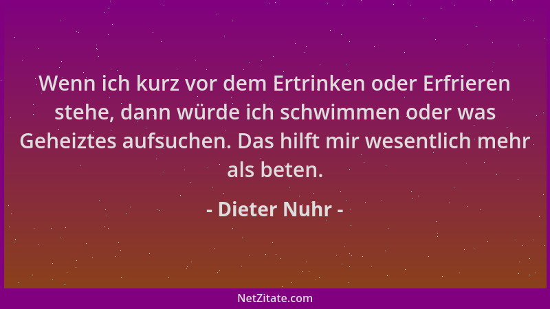 Dieter Nuhr - Wenn ich kurz vor dem Ertrinken oder Erfrieren stehe, dann würde ich schwimmen oder was Geheiztes aufsuchen....