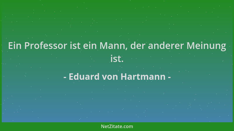 Eduard von Hartmann - Ein Professor ist ein Mann, der anderer Meinung ist....