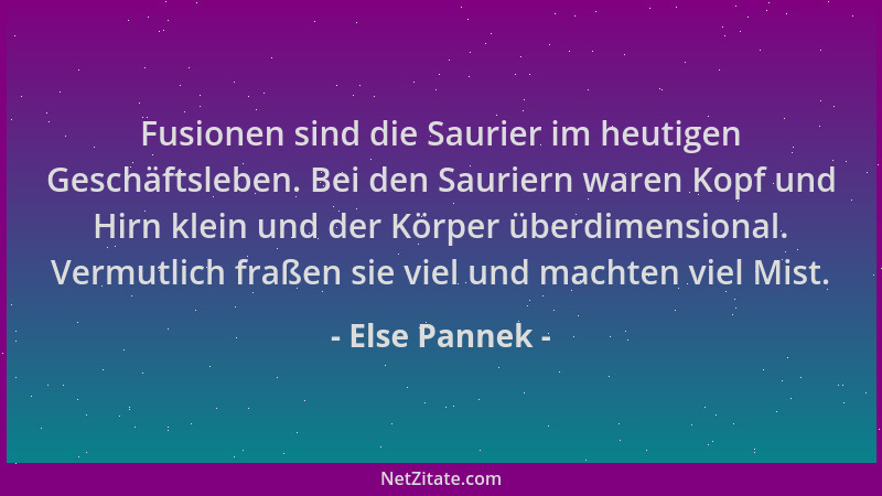 Else Pannek - Fusionen sind die Saurier im heutigen Geschäftsleben. Bei den Sauriern waren Kopf und Hirn klein und der Körp...