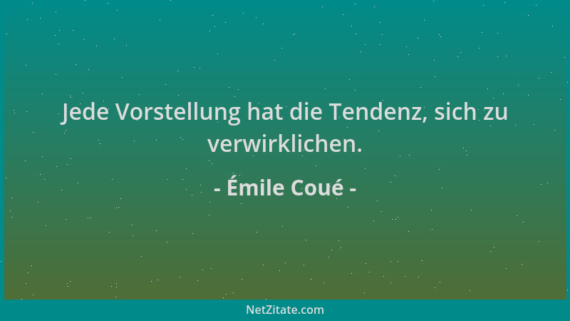 Émile Coué - Jede Vorstellung hat die Tendenz, sich zu verwirklichen....
