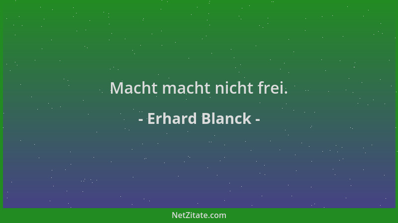 Erhard Blanck - Macht macht nicht frei....