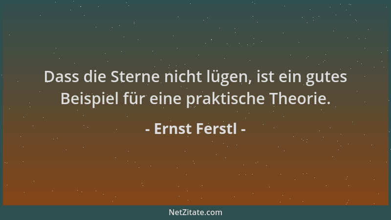 Ernst Ferstl - Dass die Sterne nicht lügen, ist ein gutes Beispiel für eine praktische Theorie....