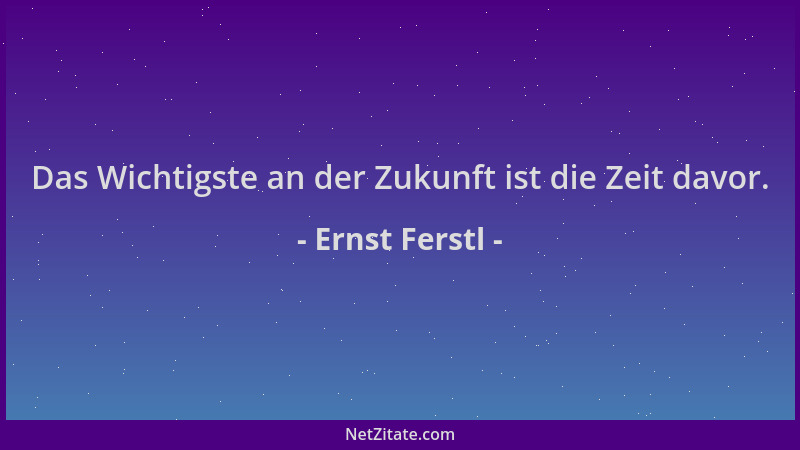 Ernst Ferstl - Das Wichtigste an der Zukunft ist die Zeit davor....
