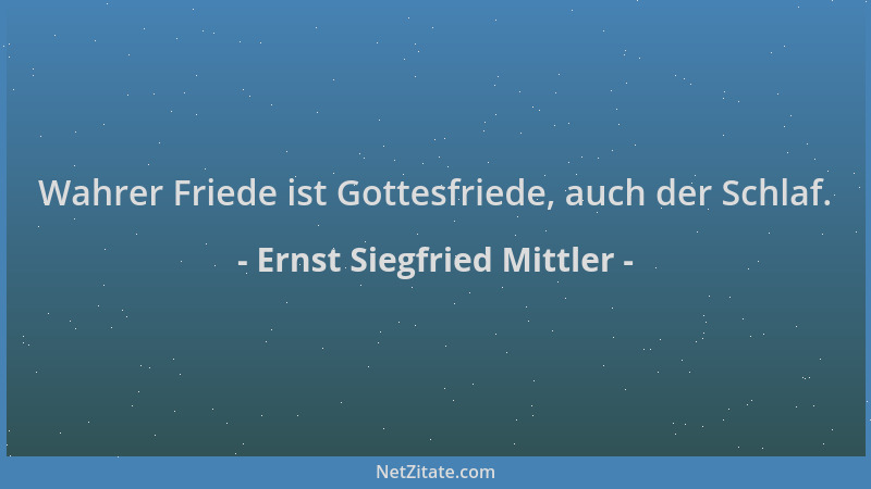 Ernst Siegfried Mittler - Wahrer Friede ist Gottesfriede, auch der Schlaf....