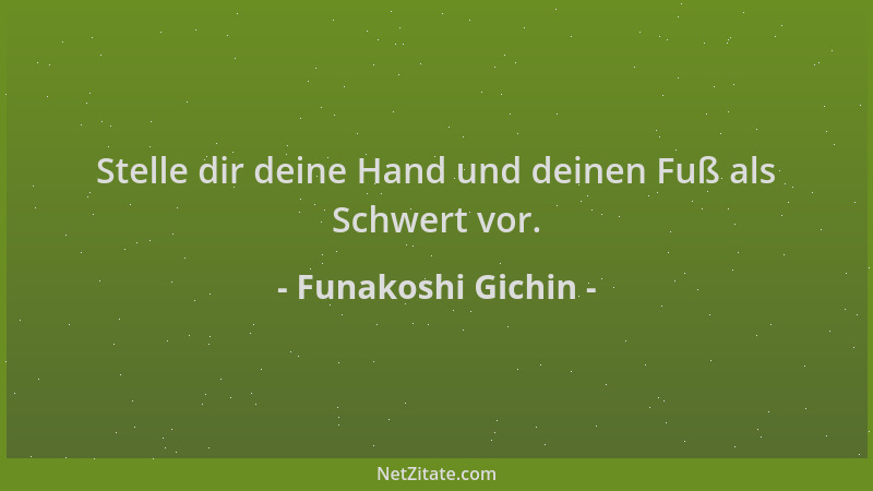 Funakoshi Gichin - Stelle dir deine Hand und deinen Fuß als Schwert vor....