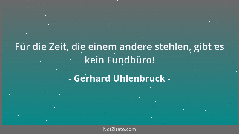 Gerhard Uhlenbruck - Für die Zeit, die einem andere stehlen, gibt es kein Fundbüro!...
