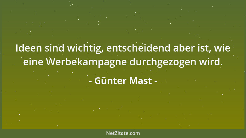 Günter Mast - Ideen sind wichtig, entscheidend aber ist, wie eine Werbekampagne durchgezogen wird....