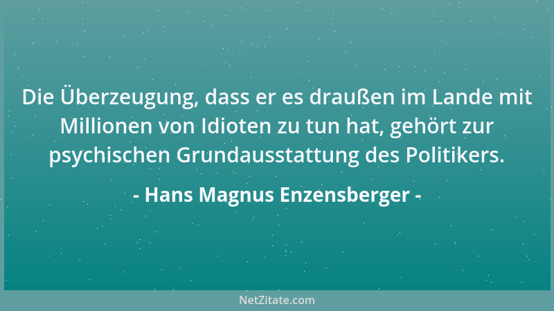 Hans Magnus Enzensberger - Die Überzeugung, dass er es draußen im Lande mit Millionen von Idioten zu tun hat, gehört zur ps...